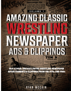 Amazing Classic Wrestling Newspaper Advertisements and Clippings: Old School Vintage and Retro Wrestling Newspaper Advertisements and Clippings From the 1970s and 1980s