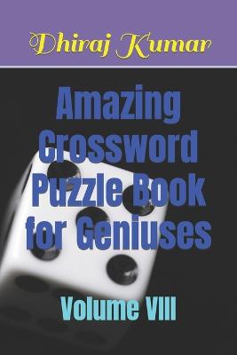 Amazing Crossword Puzzle Book for Geniuses: Volume VIII - Kumar, Dhiraj