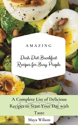 Amazing Dash Diet Breakfast Recipes for Busy People: A Complete List of Delicious Recipes to Start Your Day with Taste - Wilson, Maya