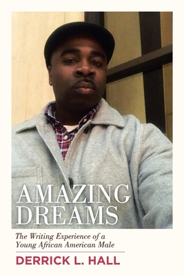 Amazing Dreams: The Writing Experience of a Young African American Male - Hall, Derrick L