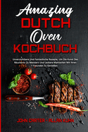 Amazing Dutch Oven Kochbuch: Unverzichtbare Und Fantastische Rezepte, Um Die Kunst Des R?ucherns Zu Meistern Und Leckere Mahlzeiten Mit Ihren Freunden Zu Genie?en (Amazing Dutch Oven Cookbook) (German Version)