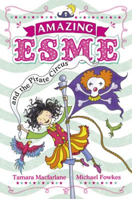 Amazing Esme and the Pirate Circus: Book 3 - Macfarlane, Tamara