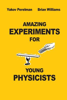 Amazing Experiments for Young Physicists - Willams, Brian, and Perelman, Yakov