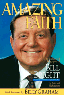 Amazing Faith: The Authorized Biography of Bill Bright - Richardson, Michael, and Graham, Billy (Foreword by)