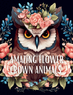 Amazing Flower Crown Animals Coloring Book: Stress Relieving Large Print Coloring Pages