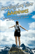 Amazing Gap Year Adventures: Inspirational True Tales to Guide You on the Journey of a Lifetime