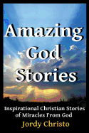 Amazing God Stories: Inspirational Christian Stories of Miracles from God