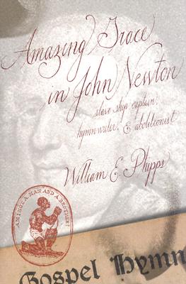 Amazing Grace in John Newton: Slave Ship Captain, Hymn Writer, and Abolitionist - Wade, John Donald, and Phipps, William E, and Smith, Gerald J (Editor)