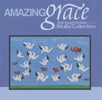 Amazing Grace: Self-Taught Artists from the Mullis Collection - Crown, Carol, and Eiland, William U (Foreword by), and Manoguerra, Paul (Contributions by)