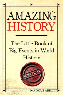 Amazing History Large Print: The Little Book of Big Events in World History - Abbott, Adicus