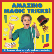 Amazing Magic Tricks!: 25 Fantastic Ideas for Crafty and Crazy Conjuring
