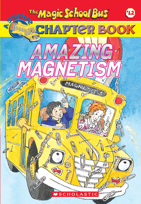 Amazing Magnetism (the Magic School Bus Chapter Book #12) - Carmi, Rebecca, and Speirs, John (Illustrator)