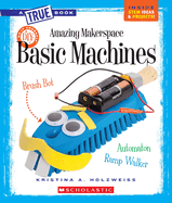 Amazing Makerspace DIY Basic Machines (a True Book: Makerspace Projects)