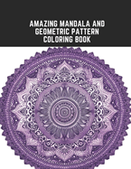 Amazing Mandala and Geometric Pattern Coloring Book: Focusing Designs to Improve Concent
