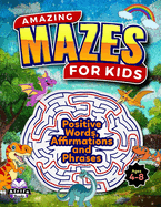 Amazing Mazes for Kids Ages 4-8: Positive Words, Affirmations and Phrases to say to your child: Awesome Puzzles and Problem-Solving Activity Book (Maze books for kids)