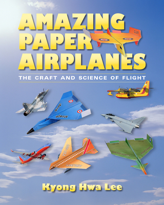 Amazing Paper Airplanes: The Craft and Science of Flight - Lee, Kyong Hwa