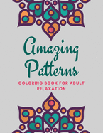 Amazing Patterns Coloring Book For Adults Relaxation: Inspirational Mandalas Flowers Coloring Book For Adult Relaxation;Gift Book Anti-Stress Coloring Pages; Mandalas & Flowers Coloring Pages & Designs;BEST INSPIRATIONAL GIFT IDEA