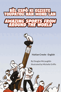 Amazing Sports from Around the World (Haitian Creole-English): Bl Esp KI Egziste Toupatou Nan Mond LAN