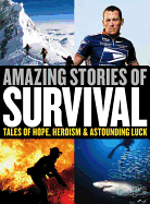 Amazing Stories of Survival: Tales of Hope, Heroism & Astounding Luck