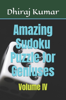 Amazing Sudoku Puzzle for Geniuses: Volume IV - Kumar, Dhiraj