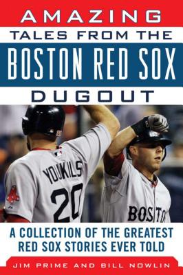 Amazing Tales from the Boston Red Sox Dugout: A Collection of the Greatest Red Sox Stories Ever Told - Nowlin, Bill, and Prime, Jim