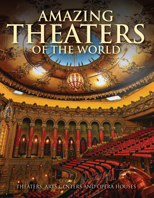 Amazing Theaters of the World: Theaters, Arts Centers and Opera Houses - Connolly, Dominic