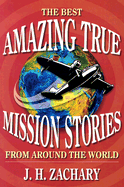 Amazing True Mission Stories: The Best from Around the World - Zachary, J H