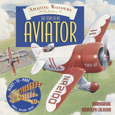 Amazing Wonders Collection: The Story of an Aviator - Calhoun, Marmaduke Randolph, and Twist, Clint (Editor)