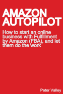 Amazon Autopilot: How to Start an Online Bookselling Business with Fulfillment by Amazon (Fba), and Let Them Do the Work