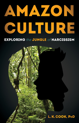 Amazon Culture: Exploring the Jungle of Narcissism - Cook, L K