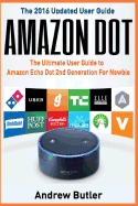 Amazon Dot: The Ultimate User Guide to Amazon Echo Dot 2nd Generation for Newbie (Amazon Echo 2016, User Manual, Web Services, by Amazon, Free Books, Free Movie, Alexa Kit)