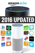 Amazon Echo: Amazon Echo Advanced User Guide (2016 Updated)