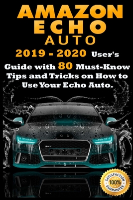 Amazon Echo Auto: 2019 - 2020 User's Guide with 80 Must-Know Tips and Tricks on How to Use Your Echo Auto - Ward, Andrew