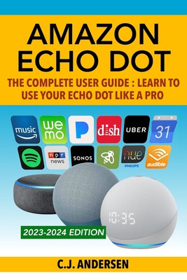 Amazon Echo Dot - The Complete User Guide: Learn to Use Your Echo Dot Like A Pro - Andersen, Cj