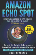 Amazon Echo Spot: Das umfangreiche Handbuch f?r Echo Spot & Alexa (Version 2018) - Schritt f?r Schritt Anleitungen, Tipps&Tricks und Problemlsungen inkl. BONUS mit 666 Befehlen