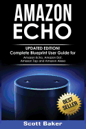 Amazon Echo: Updated Edition! Complete Blueprint User Guide for Amazon Echo, Amazon Dot, Amazon Tap and Amazon Alexa