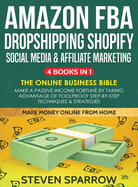 Amazon FBA, Dropshipping, Shopify, Social Media & Affiliate Marketing: Make a Passive Income Fortune by Taking Advantage of Foolproof Step-by-step Techniques & Strategies: Make a Passive Income Fortune by Taking Advantage of Foolproof Step-by-step...