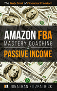 Amazon FBA Mastery Coaching & Passive Income: The Holy Grail of Financial Freedom