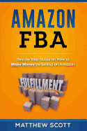 Amazon Fba: Step by Step Guide on How to Make Money by Selling on Amazon