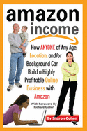 Amazon Income: How Anyone of Any Age, Location, And/Or Background Can Build a Highly Profitable Online Business with Amazon