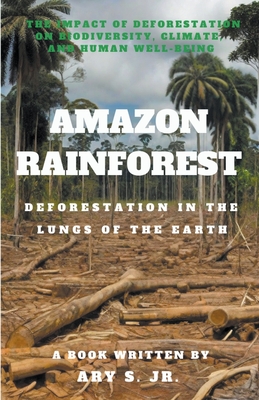 Amazon Rainforest Deforestation in the Lungs of the Earth - S, Ary, Jr.