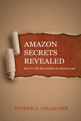 Amazon Secrets Revealed: How To Sell More Books on Amazon.com - Smith, Paul (Photographer), and Gallagher, Patrick X