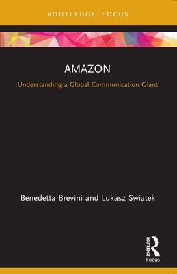 Amazon: Understanding a Global Communication Giant - Brevini, Benedetta, and Swiatek, Lukasz