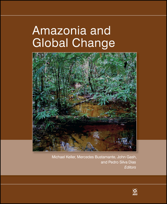 Amazonia and Global Change - Keller, Michael (Editor), and Bustamante, Mercedes (Editor), and Gash, John (Editor)
