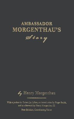 Ambassador Morgenthau's Story - Balakian, Peter (Editor), and Lifton, Robert Jay (Preface by), and Smith, Roger, MD (Introduction by)