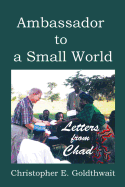 Ambassador to a Small World: Letters from Chad