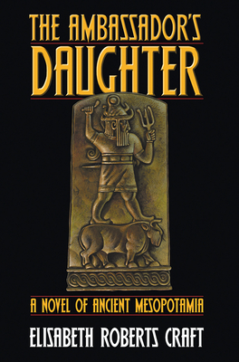 Ambassador's Daughter: A Novel of Ancient Mesopotamia - Craft, Elisabeth Roberts