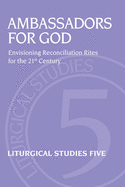 Ambassadors for God: Envisioning Reconciliation Rites for the 21st Century