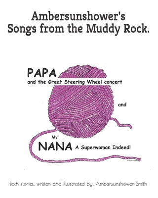 Ambersunshower's Songs from the Muddy Rock ... Papa and the Great Steering Wheel Concert. and My Nana, a Superwoman Indeed. - Smith, Ambersunshower