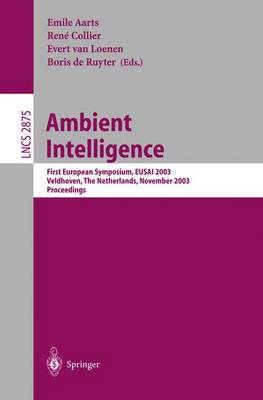 Ambient Intelligence: First European Symposium, Eusai 2003, Veldhoven, the Netherlands, November 3.-4, 2003, Proceedings - Aarts, Emile (Editor), and Collier, Ren (Editor), and Van Loenen, Evert (Editor)